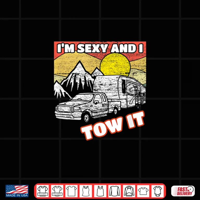 Design Im Sexy and I Tow it 5th Wheel RV Shirt