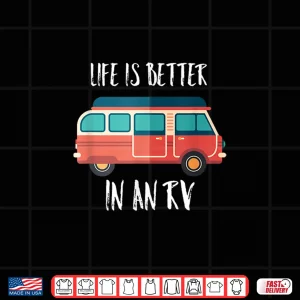 Life Is Better In An Rv Tshirt Shirt 4 Design Life Is Better In An RV Tshirt Shirt