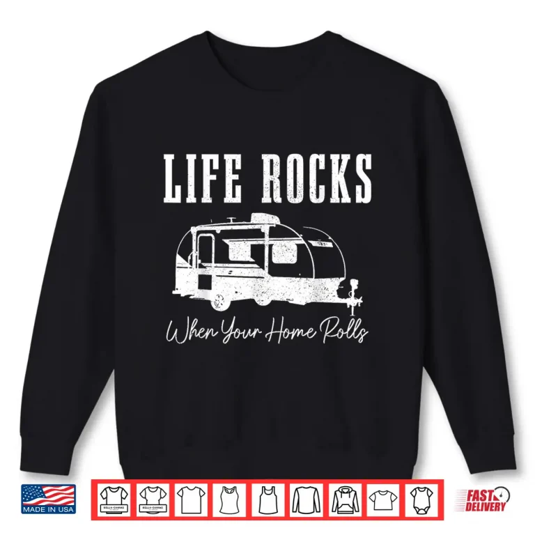 Sweatshirt Life Rocks When Your Home Rolls Camping Caravan RV Camper Shirt