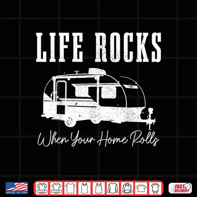 Design Life Rocks When Your Home Rolls Camping Caravan RV Camper Shirt