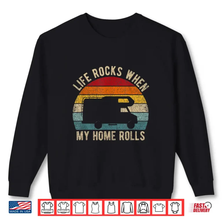 Sweatshirt Life Rocks When Your Home Rolls Shirt Retro Vintage RV Campe Shirt
