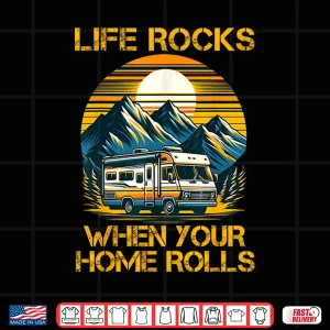 Design Life Rocks When Your Home Rolls Outdoor Motorhome RV Camper Shirt