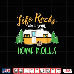 Life Rocks When Your Home Rolls Funny Camping Rv Shirt 4 Design Life Rocks When Your Home Rolls Funny Camping RV Shirt