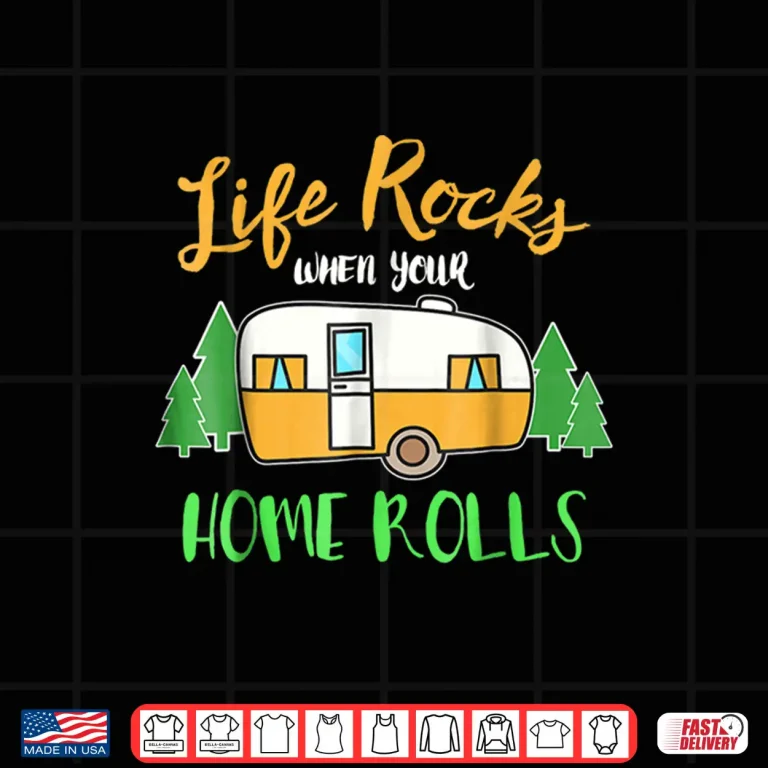 Design Life Rocks When Your Home Rolls Funny Camping RV Shirt