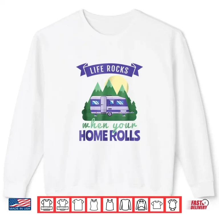 Rv Camping Shirts Life Rocks When Your Home Rolls 2 Sweatshirt RV Camping Shirts Life Rocks When Your Home Rolls