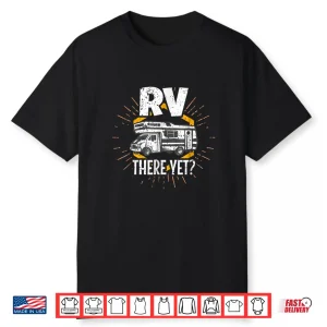 Rv There Yet Tshirt Funny Camping Road Trip Shirt