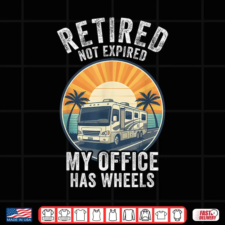 Design Retired Not Expired RV Camper Van Funny Travel Life Shirt