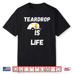 Teardrop Is Life Trailer Travel Airstream Camping Rv Camper Shirt
