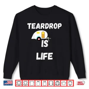 Sweatshirt Teardrop Is Life Trailer Travel Airstream Camping RV Camper Shirt