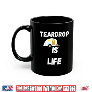 Mug Teardrop Is Life Trailer Travel Airstream Camping RV Camper Shirt