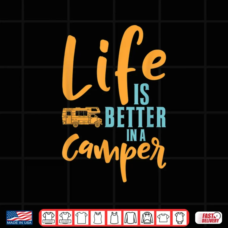 Design Camping Design For Cool RV Camper Life Is Better Shirt