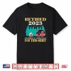 Camping Rv Retired 2023 I Worked My Whole Life For This Shirt