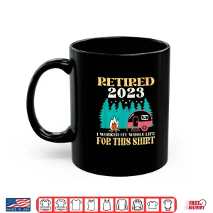 Camping Rv Retired 2023 I Worked My Whole Life For This Shirt 3 Mug Camping RV Retired 2023 I Worked My Whole Life For This Shirt