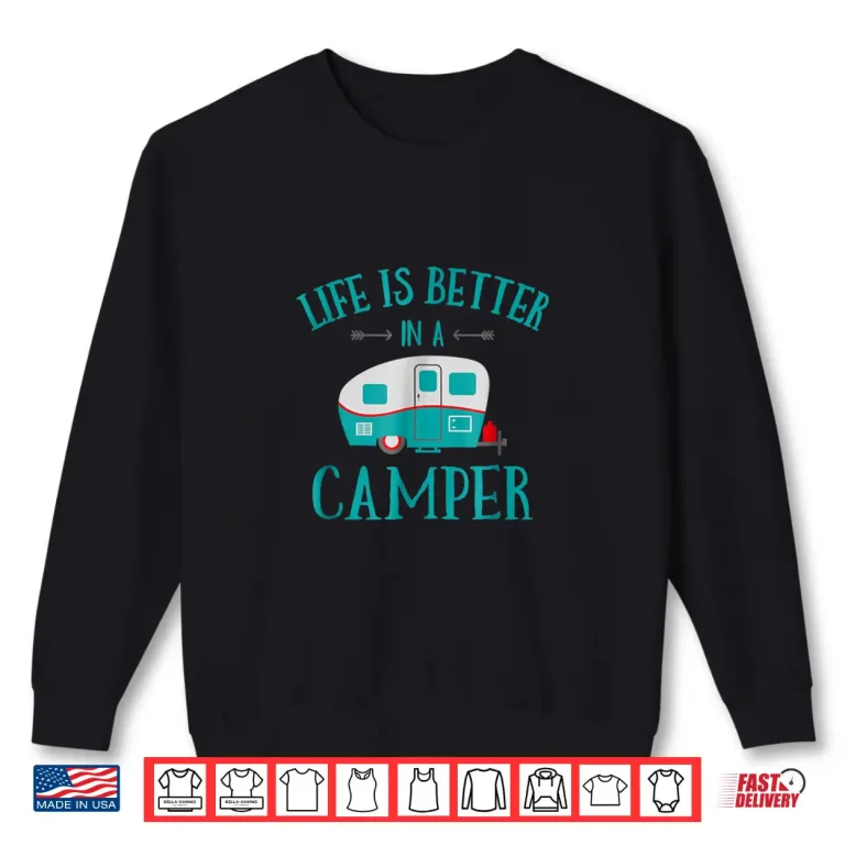 Sweatshirt Funny Life Is Better In A Camper Shirt RV Camping Gift