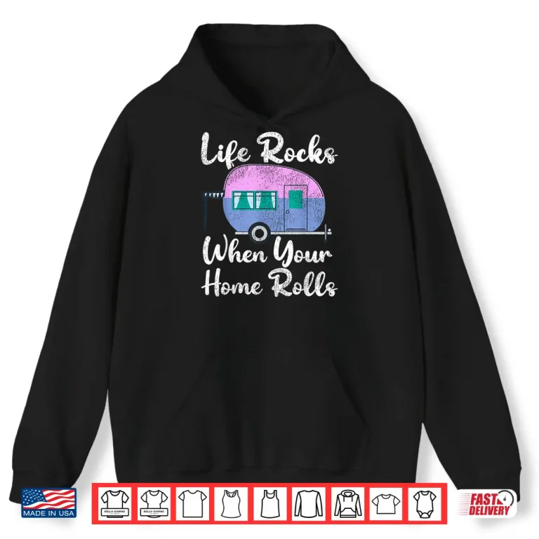 Hoodie Funny RV Camping Life Rocks When Your Home Rolls Shirt