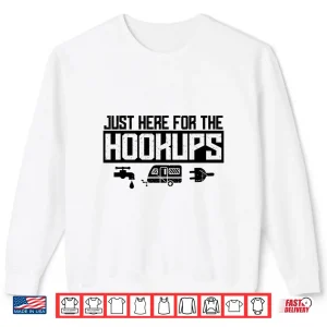Funny Rv Hookups Just Here For The Hookups Rv Rv Life Shirt 2 Sweatshirt Funny RV hookups Just Here For The Hookups Rv Rv Life Shirt