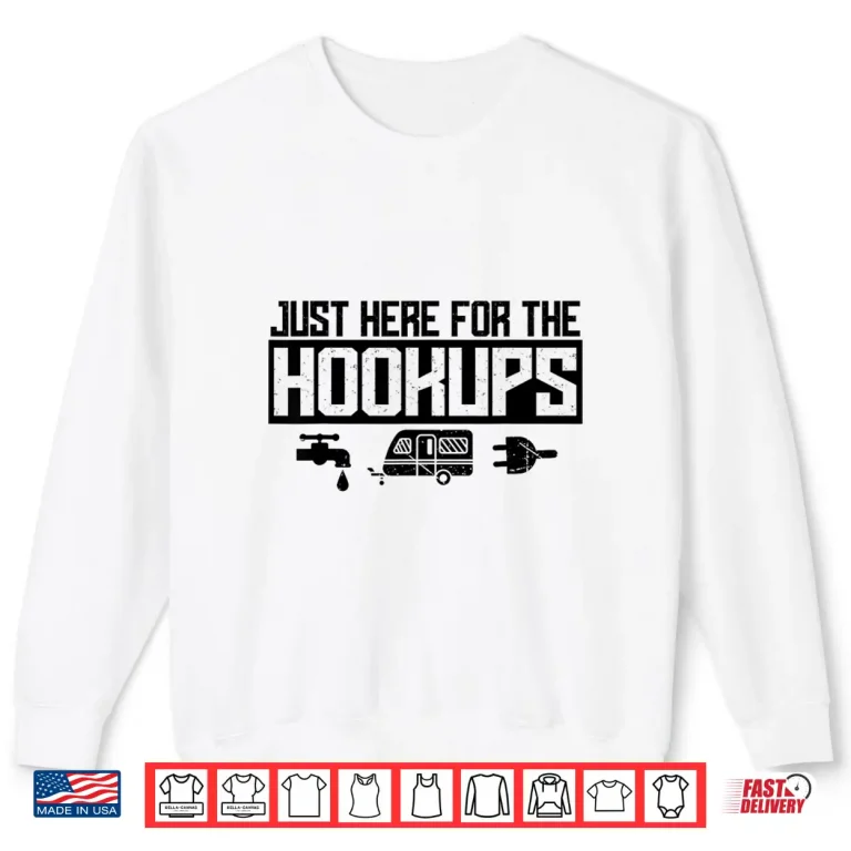 Sweatshirt Funny RV hookups Just Here For The Hookups Rv Rv Life Shirt