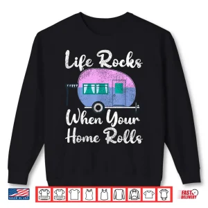 Sweatshirt Funny RV Camping Life Rocks When Your Home Rolls Shirt
