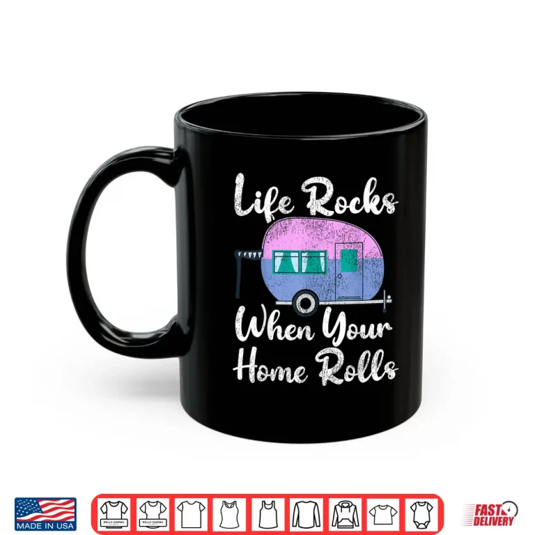 Mug Funny RV Camping Life Rocks When Your Home Rolls Shirt