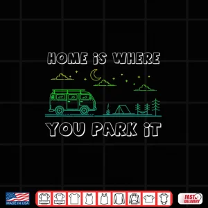 Design Home Is Where You Park It Tee RV Camper Life Shirt Gifts