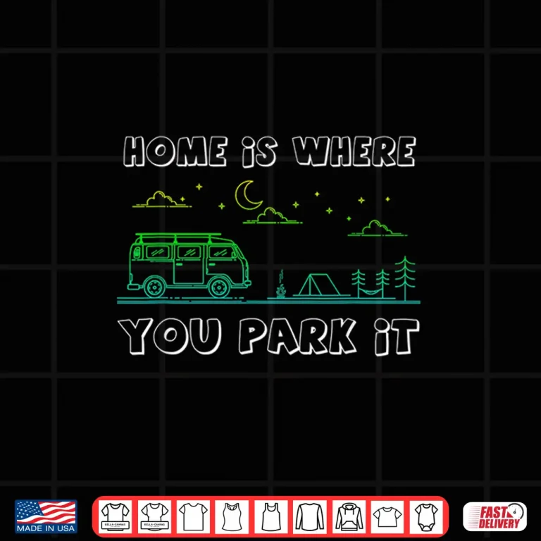 Design Home Is Where You Park It Tee RV Camper Life Shirt Gifts