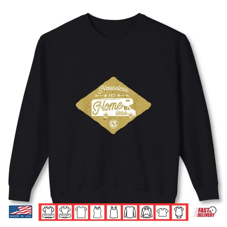 Sweatshirt Houseless Not Homeless RV Life Retirement Adventure Travel Shirt