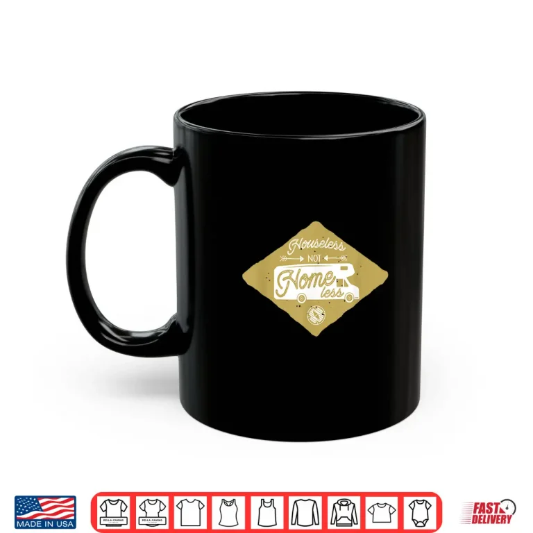 Mug Houseless Not Homeless RV Life Retirement Adventure Travel Shirt