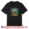 Life Is Better At The Campfire Camping Hiking Camper Rv Shirt