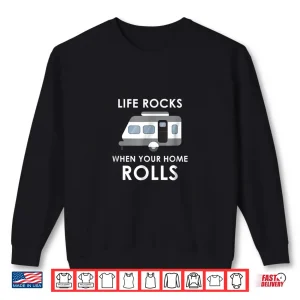 Sweatshirt Life Rocks When Your Home Rolls Funny Camper Shirt