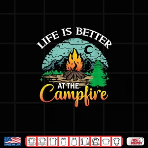 Design Life Is Better At The Campfire Camping Hiking Camper RV Shirt