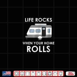 Design Life Rocks When Your Home Rolls Funny Camper Shirt