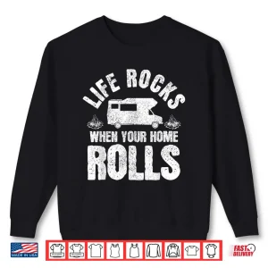 Sweatshirt Life Rocks When Your Home Rolls RV Camping Road Trip Funny Shirt
