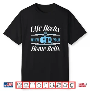 Life Rocks When Your Home Rolls Shirt Rv Camper Gift