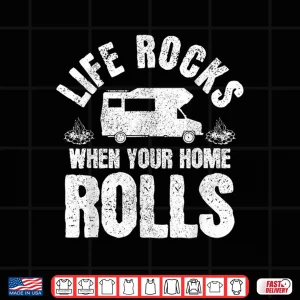 Design Life Rocks When Your Home Rolls RV Camping Road Trip Funny Shirt