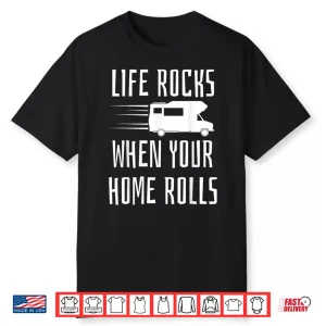 Life Rocks When Your Home Rolls Shirt