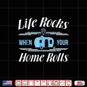 Design Life Rocks When Your Home Rolls Shirt RV Camper Gift