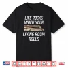Life Rocks When Your Living Room Rolls Rv T Shirt