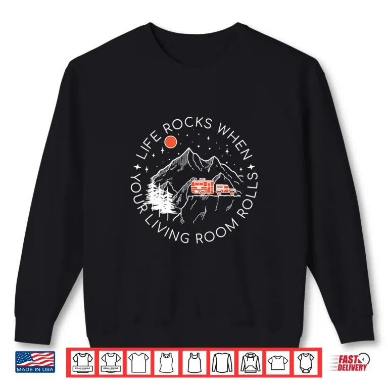 Sweatshirt Life Rocks When Your Living Room Rolls Caravan RV Trailer Shirt