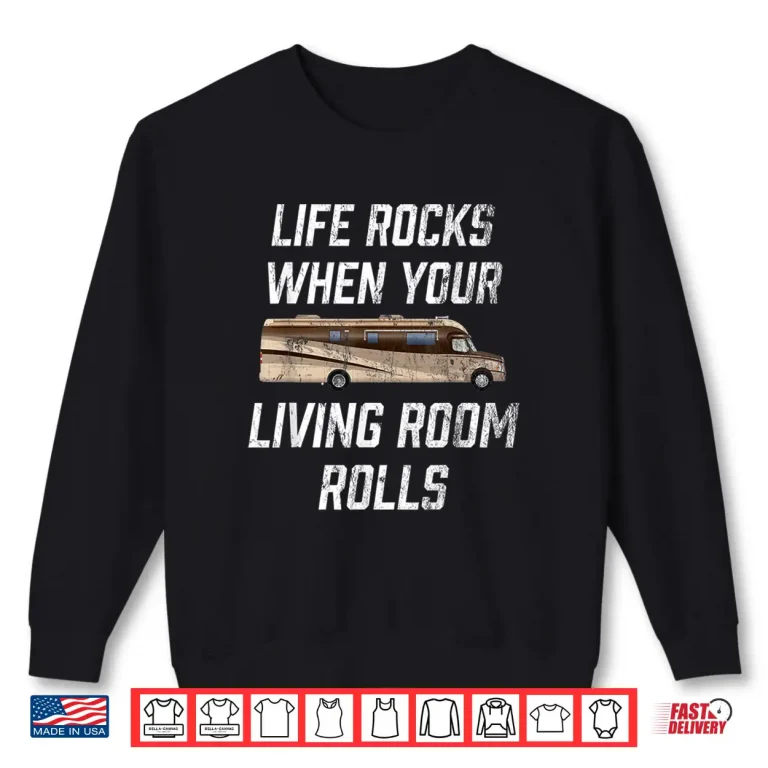 Sweatshirt Life Rocks When Your Living Room Rolls RV T Shirt