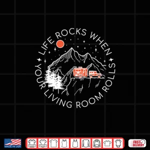 Design Life Rocks When Your Living Room Rolls Caravan RV Trailer Shirt