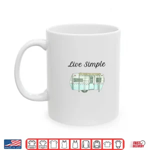 Mug Live Simple RV Camper Travel Trailer Life Novelty Shirt