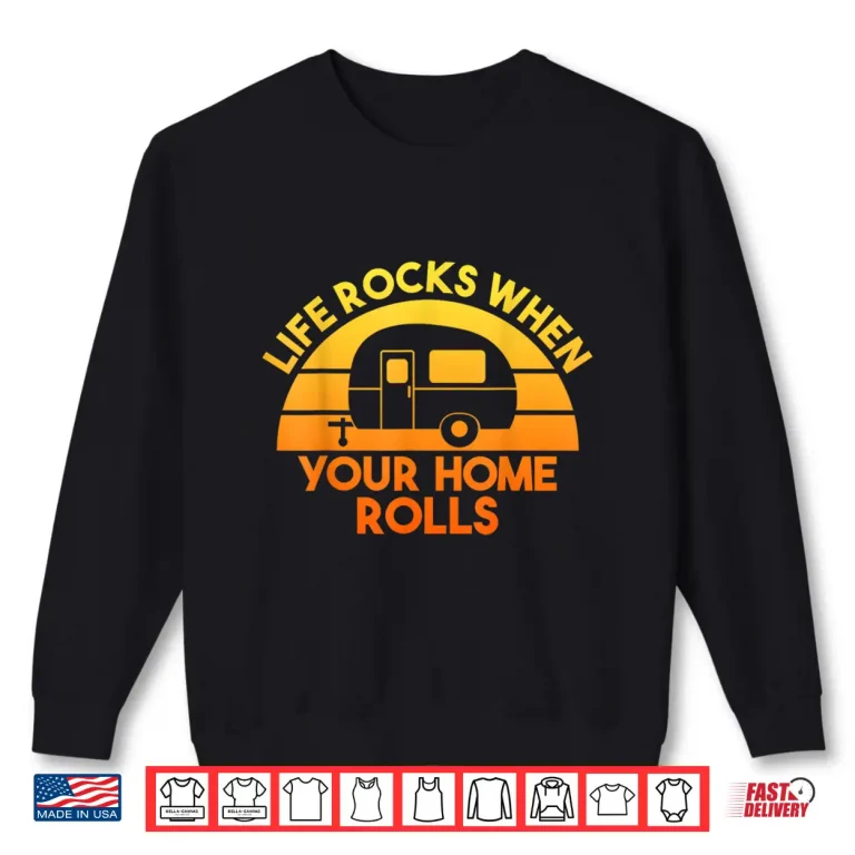 Sweatshirt Motorhome RV Camping Camper Life Rocks When Your Home Rolls Shirt