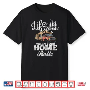 Rv Camper Life Rocks When Your Home Rolls Fun T Shirt Shirt
