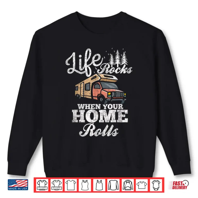 Sweatshirt RV Camper Life Rocks when Your Home Rolls Fun T Shirt Shirt