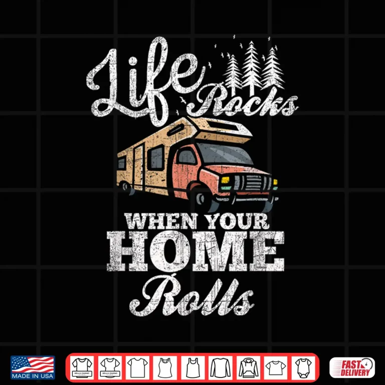 Design RV Camper Life Rocks when Your Home Rolls Fun T Shirt Shirt
