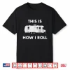 This Is How I Roll Airstream Camper Funny Rv Van Life Travel Shirt