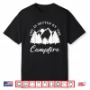 Traveling Rv Tent Camping Life Is Better By The Campfire Shirt