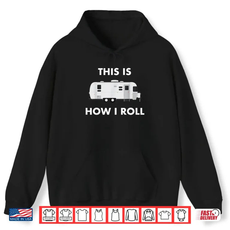 This Is How I Roll Airstream Camper Funny Rv Van Life Travel Shirt 1 Hoodie This is How I Roll Airstream Camper Funny RV Van Life Travel Shirt