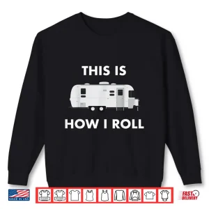 Sweatshirt This is How I Roll Airstream Camper Funny RV Van Life Travel Shirt
