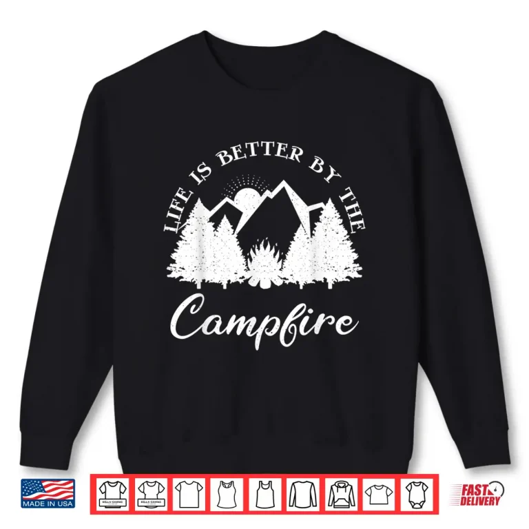 Sweatshirt Traveling RV Tent Camping Life Is Better By The Campfire Shirt